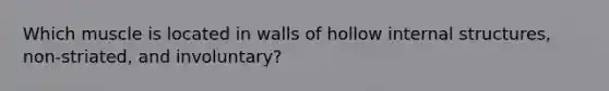 Which muscle is located in walls of hollow internal structures, non-striated, and involuntary?