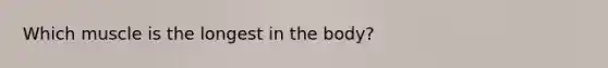 Which muscle is the longest in the body?