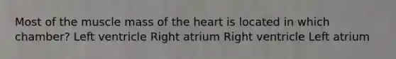 Most of the muscle mass of <a href='https://www.questionai.com/knowledge/kya8ocqc6o-the-heart' class='anchor-knowledge'>the heart</a> is located in which chamber? Left ventricle Right atrium Right ventricle Left atrium