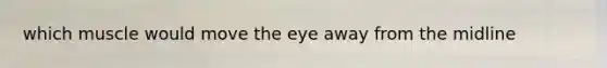 which muscle would move the eye away from the midline