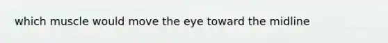 which muscle would move the eye toward the midline