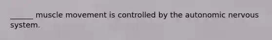 ______ muscle movement is controlled by the autonomic nervous system.