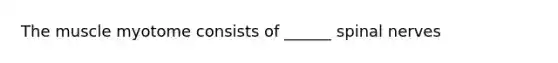 The muscle myotome consists of ______ spinal nerves