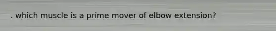 . which muscle is a prime mover of elbow extension?