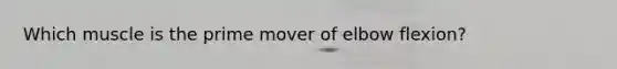 Which muscle is the prime mover of elbow flexion?