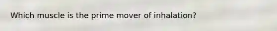 Which muscle is the prime mover of inhalation?