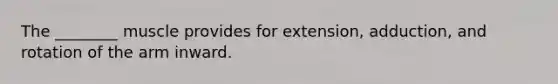The ________ muscle provides for extension, adduction, and rotation of the arm inward.