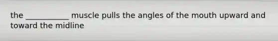 the ___________ muscle pulls the angles of the mouth upward and toward the midline