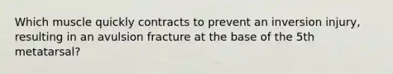 Which muscle quickly contracts to prevent an inversion injury, resulting in an avulsion fracture at the base of the 5th metatarsal?