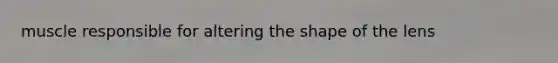 muscle responsible for altering the shape of the lens