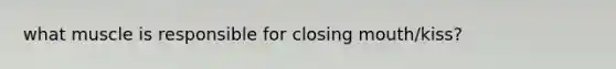 what muscle is responsible for closing mouth/kiss?