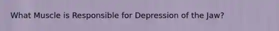 What Muscle is Responsible for Depression of the Jaw?