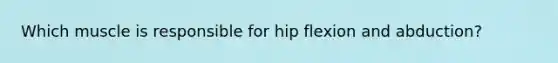 Which muscle is responsible for hip flexion and abduction?