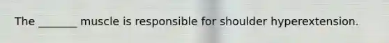 The _______ muscle is responsible for shoulder hyperextension.