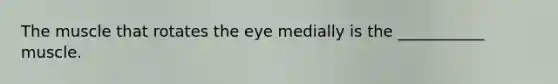 The muscle that rotates the eye medially is the ___________ muscle.