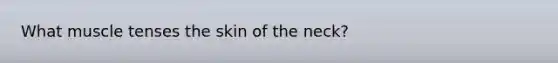 What muscle tenses the skin of the neck?