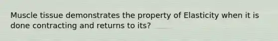 <a href='https://www.questionai.com/knowledge/kMDq0yZc0j-muscle-tissue' class='anchor-knowledge'>muscle tissue</a> demonstrates the property of Elasticity when it is done contracting and returns to its?