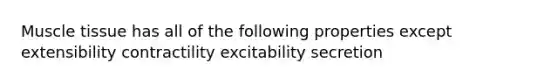 <a href='https://www.questionai.com/knowledge/kMDq0yZc0j-muscle-tissue' class='anchor-knowledge'>muscle tissue</a> has all of the following properties except extensibility contractility excitability secretion