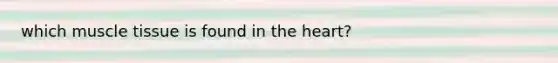 which muscle tissue is found in the heart?