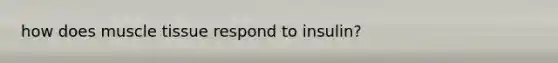 how does muscle tissue respond to insulin?