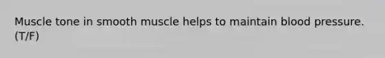 Muscle tone in smooth muscle helps to maintain <a href='https://www.questionai.com/knowledge/kD0HacyPBr-blood-pressure' class='anchor-knowledge'>blood pressure</a>. (T/F)