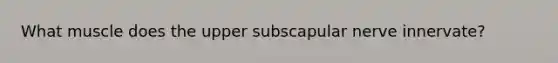 What muscle does the upper subscapular nerve innervate?