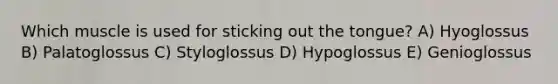 Which muscle is used for sticking out the tongue? A) Hyoglossus B) Palatoglossus C) Styloglossus D) Hypoglossus E) Genioglossus