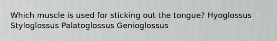 Which muscle is used for sticking out the tongue? Hyoglossus Styloglossus Palatoglossus Genioglossus