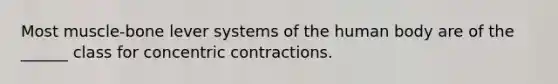 Most muscle-bone lever systems of the human body are of the ______ class for concentric contractions.