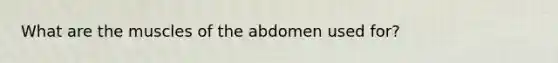 What are the muscles of the abdomen used for?