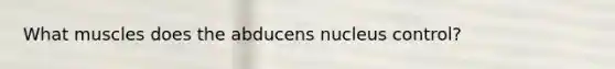 What muscles does the abducens nucleus control?