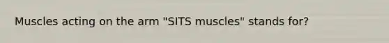 Muscles acting on the arm "SITS muscles" stands for?