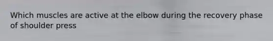 Which muscles are active at the elbow during the recovery phase of shoulder press