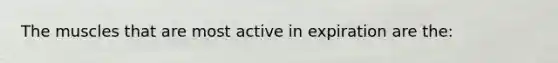 The muscles that are most active in expiration are the: