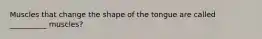 Muscles that change the shape of the tongue are called __________ muscles?