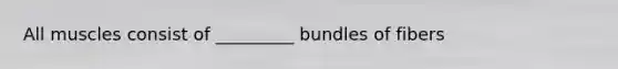 All muscles consist of _________ bundles of fibers