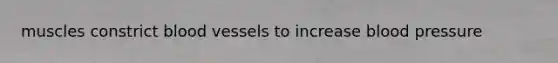 muscles constrict blood vessels to increase blood pressure