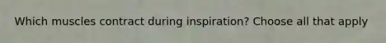 Which muscles contract during inspiration? Choose all that apply