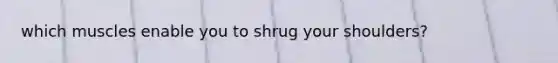 which muscles enable you to shrug your shoulders?