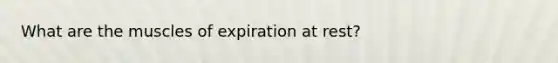 What are the muscles of expiration at rest?