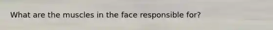 What are the muscles in the face responsible for?