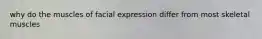 why do the muscles of facial expression differ from most skeletal muscles