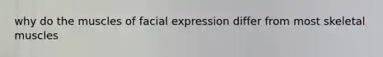 why do the muscles of facial expression differ from most skeletal muscles