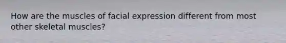 How are the muscles of facial expression different from most other skeletal muscles?