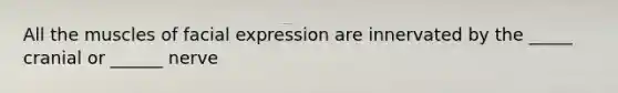 All the muscles of facial expression are innervated by the _____ cranial or ______ nerve