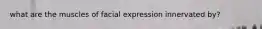 what are the muscles of facial expression innervated by?