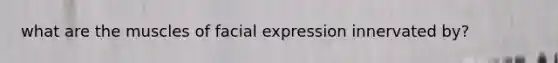 what are the muscles of facial expression innervated by?