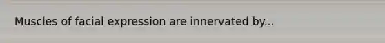 Muscles of facial expression are innervated by...