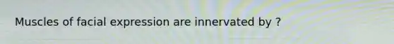 Muscles of facial expression are innervated by ?