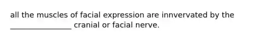 all the muscles of facial expression are innvervated by the ________________ cranial or facial nerve.